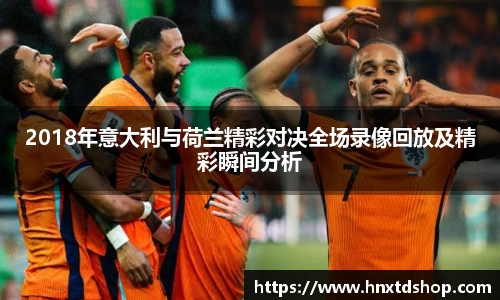 2018年意大利与荷兰精彩对决全场录像回放及精彩瞬间分析