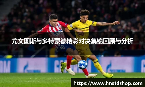 尤文图斯与多特蒙德精彩对决集锦回顾与分析